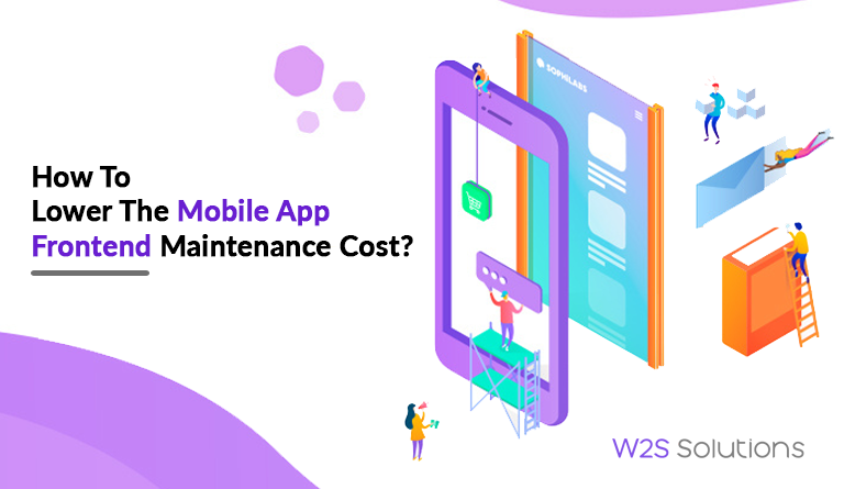 How to Lower the Mobile App Frontend Maintenance Cost?