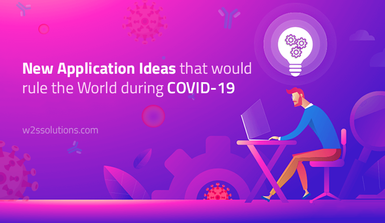 What will be the new Application ideas that would rule the World during COVID-19?